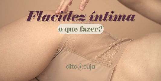 Flacidez íntima, dicas para tratar em casa e ter um bom resultado - Dita cuja