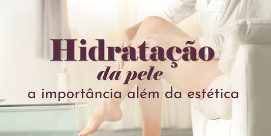 Hidratação da pele: a importância que vai além da estética - Dita cuja