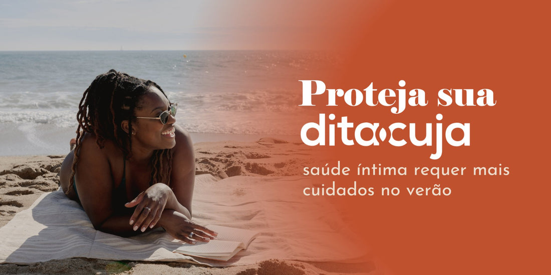 Proteja sua Dita Cuja: Cuidado indispensáveis no verão - Dita cuja